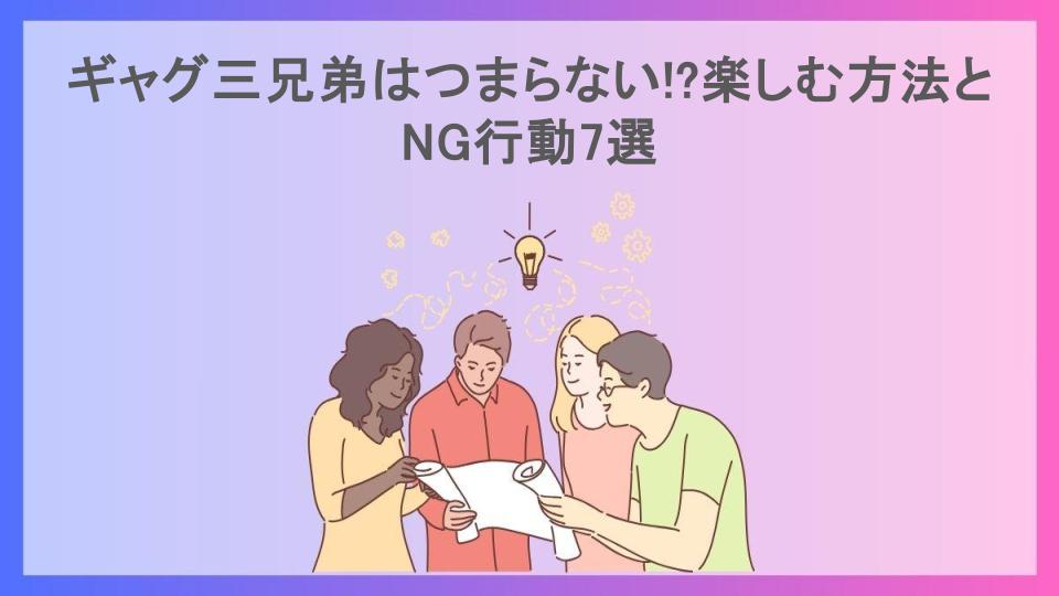 ギャグ三兄弟はつまらない!?楽しむ方法とNG行動7選